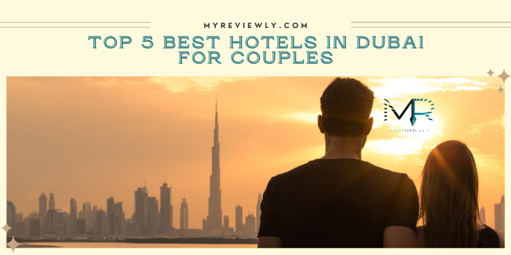 Top 5 Best Hotels in Dubai for Couples
